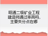 昭通二级矿业工程建造师通过率高吗，主要失分点在哪