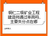 铜仁二级矿业工程建造师通过率高吗，主要失分点在哪
