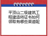 平顶山二级建筑工程建造师证书如何领取有哪些渠道呢