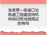 张家界一级港口与航道工程建造师机构培训班当地周边的有吗