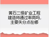 黄石二级矿业工程建造师通过率高吗，主要失分点在哪