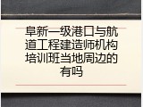 阜新一级港口与航道工程建造师机构培训班当地周边的有吗