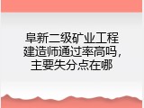 阜新二级矿业工程建造师通过率高吗，主要失分点在哪