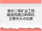 重庆二级矿业工程建造师通过率高吗，主要失分点在哪