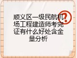 顺义区一级民航机场工程建造师考完证有什么好处含金量分析