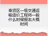 奉贤区一级交通运输造价工程师一般什么时候报名大概时间