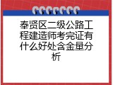 奉贤区二级公路工程建造师考完证有什么好处含金量分析