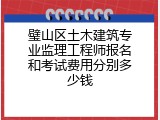 璧山区土木建筑专业监理工程师报名和考试费用分别多少钱