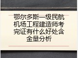鄂尔多斯一级民航机场工程建造师考完证有什么好处含金量分析