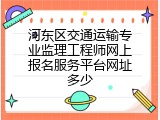 河东区交通运输专业监理工程师网上报名服务平台网址多少