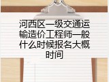 河西区一级交通运输造价工程师一般什么时候报名大概时间