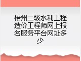 梧州二级水利工程造价工程师网上报名服务平台网址多少