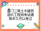 厦门二级土木建筑造价工程师考试通常多久可以考过