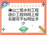 佛山二级水利工程造价工程师网上报名服务平台网址多少