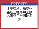 十堰交通运输专业监理工程师网上报名服务平台网址多少