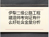 伊犁二级公路工程建造师考完证有什么好处含金量分析