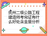 抚州二级公路工程建造师考完证有什么好处含金量分析