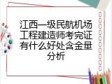 江西一级民航机场工程建造师考完证有什么好处含金量分析