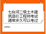 七台河二级土木建筑造价工程师考试通常多久可以考过