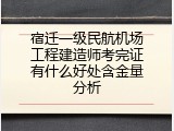 宿迁一级民航机场工程建造师考完证有什么好处含金量分析