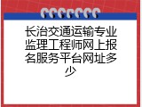 长治交通运输专业监理工程师网上报名服务平台网址多少