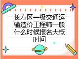 长寿区一级交通运输造价工程师一般什么时候报名大概时间