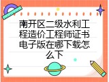 南开区二级水利工程造价工程师证书电子版在哪下载怎么下