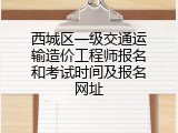 西城区一级交通运输造价工程师报名和考试时间及报名网址