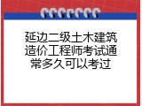 延边二级土木建筑造价工程师考试通常多久可以考过