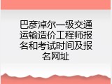 巴彦淖尔一级交通运输造价工程师报名和考试时间及报名网址