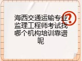海西交通运输专业监理工程师考试找哪个机构培训靠谱呢