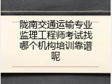 陇南交通运输专业监理工程师考试找哪个机构培训靠谱呢