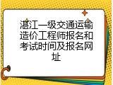 湛江一级交通运输造价工程师报名和考试时间及报名网址