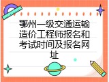 鄂州一级交通运输造价工程师报名和考试时间及报名网址