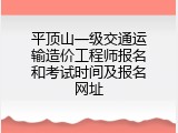 平顶山一级交通运输造价工程师报名和考试时间及报名网址