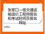 张家口一级交通运输造价工程师报名和考试时间及报名网址