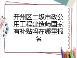 开州区二级市政公用工程建造师国家有补贴吗在哪里报名