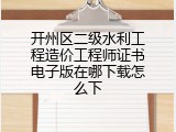 开州区二级水利工程造价工程师证书电子版在哪下载怎么下