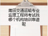 莆田交通运输专业监理工程师考试找哪个机构培训靠谱呢