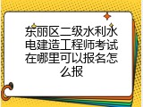 东丽区二级水利水电建造工程师考试在哪里可以报名怎么报
