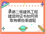 承德二级建筑工程建造师证书如何领取有哪些渠道呢