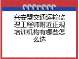 兴安盟交通运输监理工程师附近正规培训机构有哪些怎么选