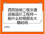 西双版纳二级交通运输造价工程师一般什么时候报名大概时间