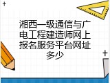 湘西一级通信与广电工程建造师网上报名服务平台网址多少