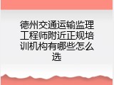 德州交通运输监理工程师附近正规培训机构有哪些怎么选