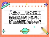 六盘水二级公路工程建造师机构培训班当地周边的有吗