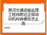 黑河交通运输监理工程师附近正规培训机构有哪些怎么选