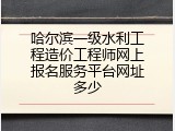 哈尔滨一级水利工程造价工程师网上报名服务平台网址多少