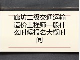 廊坊二级交通运输造价工程师一般什么时候报名大概时间