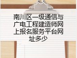 南川区一级通信与广电工程建造师网上报名服务平台网址多少